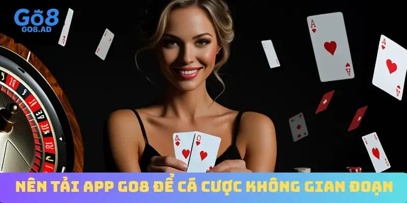 Nên tải app Go8 để cá cược không gian đoạn